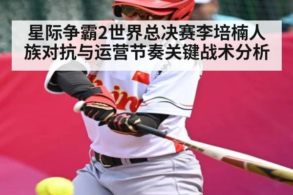 星际争霸2世界总决赛李培楠人族对抗与运营节奏关键战术分析